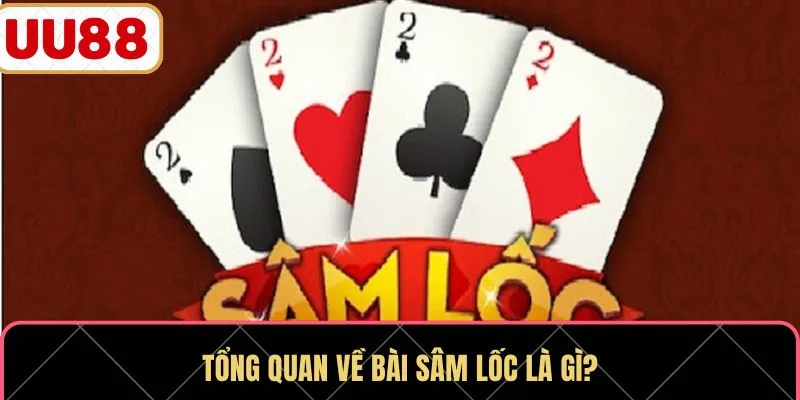 Tổng quan về bài sâm lốc là gì?