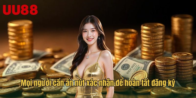 Mọi người cần ấn nút xác nhận để hoàn tất đăng ký