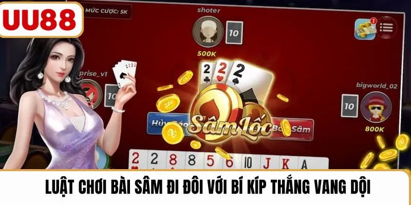 Luật chơi bài Sâm đi đôi với bí kíp thắng vang dội