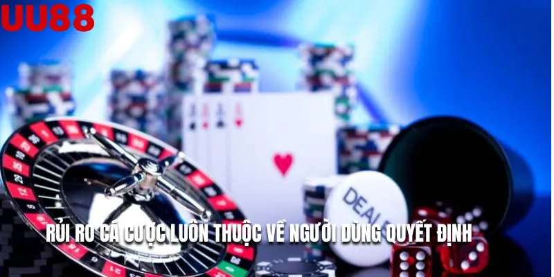 Rủi ro cá cược luôn thuộc về người dùng quyết định