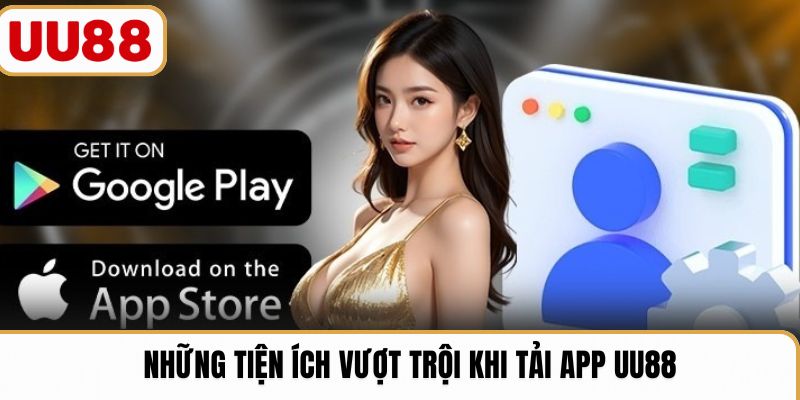 Những tiện ích vượt trội khi tải app UU88