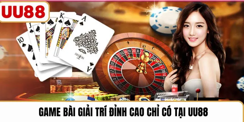 Game bài giải trí đỉnh cao chỉ có tại UU88