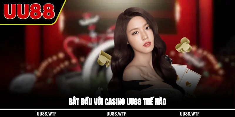 Bắt đầu với casino UU88 thế nào?