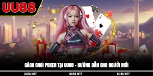 Cách Chơi Poker Tại UU88 – Hướng Dẫn Cho Người Mới