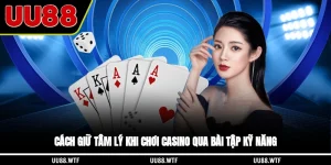 Cách Giữ Tâm Lý Khi Chơi Casino - Giữ Tinh Thần Chơi Dài Lâu