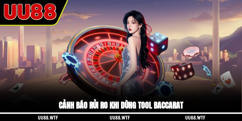 Cảnh báo rủi ro khi dùng tool Baccarat