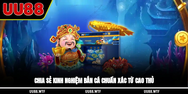 Chia sẻ kinh nghiệm bắn cá chuẩn xác từ cao thủ
