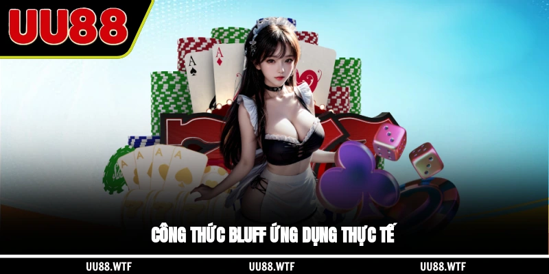 Công thức bluff ứng dụng thực tế chuyên gia cập nhật