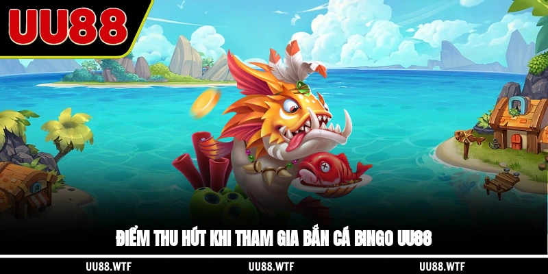 Điểm thu hút khi tham gia bắn cá Bingo UU88