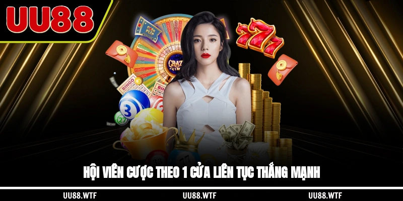 Hội viên cược theo 1 cửa liên tục thắng mạnh