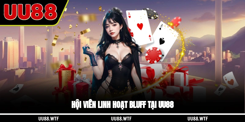 Hội viên linh hoạt bluff tại UU88