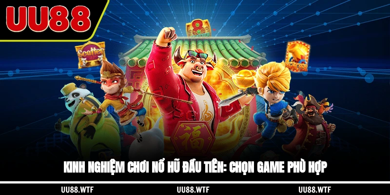 Kinh nghiệm chơi nổ hũ đầu tiên: chọn game phù hợp