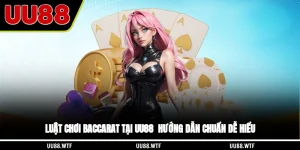 Luật Chơi Baccarat Tại UU88 - Hướng Dẫn Chuẩn, Dễ Hiểu