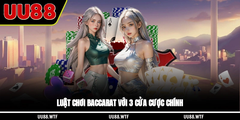 Luật chơi Baccarat với 3 cửa cược chính