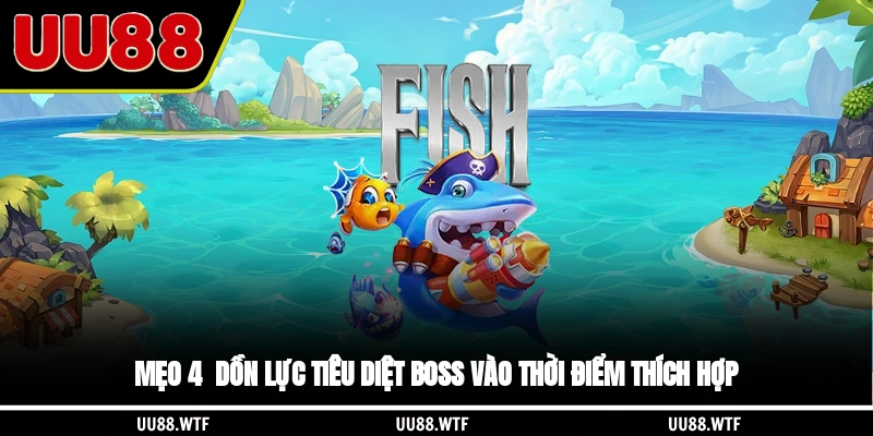 Mẹo 4 - Dồn lực tiêu diệt boss vào thời điểm thích hợp