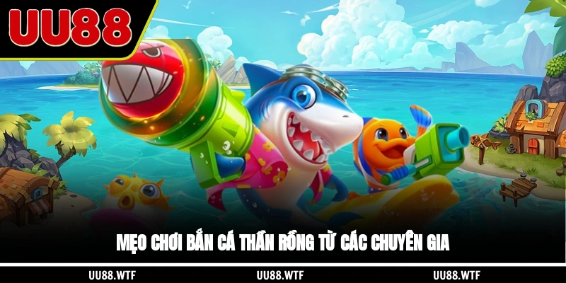 Mẹo chơi Bắn Cá Thần Rồng từ các chuyên gia