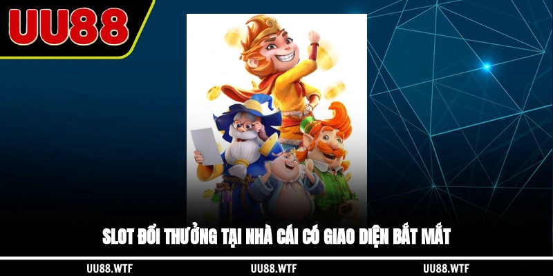 Slot đổi thưởng tại nhà cái có giao diện bắt mắt