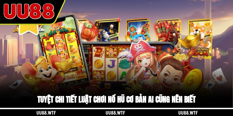 Chi tiết luật chơi nổ hũ cơ bản ai cũng nên biết