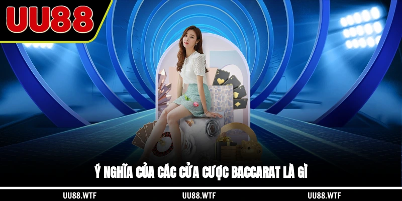 Ý nghĩa của các cửa cược Baccarat là gì?